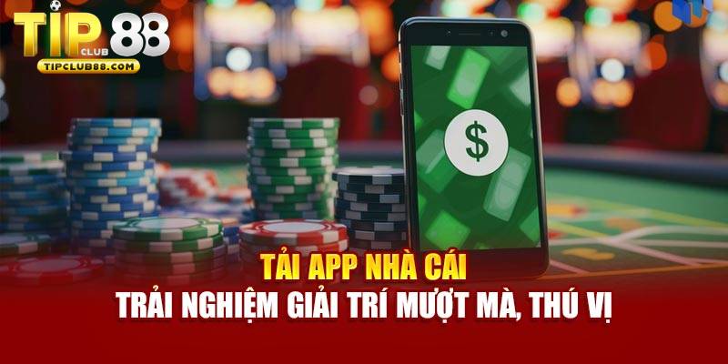 Cá cược trên ứng dụng Tipclub an toàn, linh hoạt Cá cược trên ứng dụng Tipclub an toàn, linh hoạt