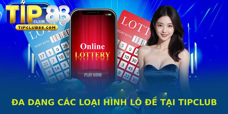 Đa dạng loại hình lô đề Tipclub để người chơi đặt cược 